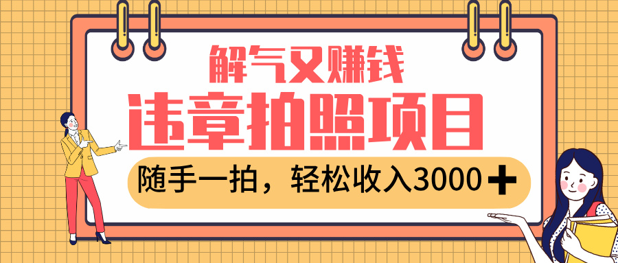 最新违章拍照赚钱，解气又赚钱的项目，随手一拍，轻松收入3000+-创客一号