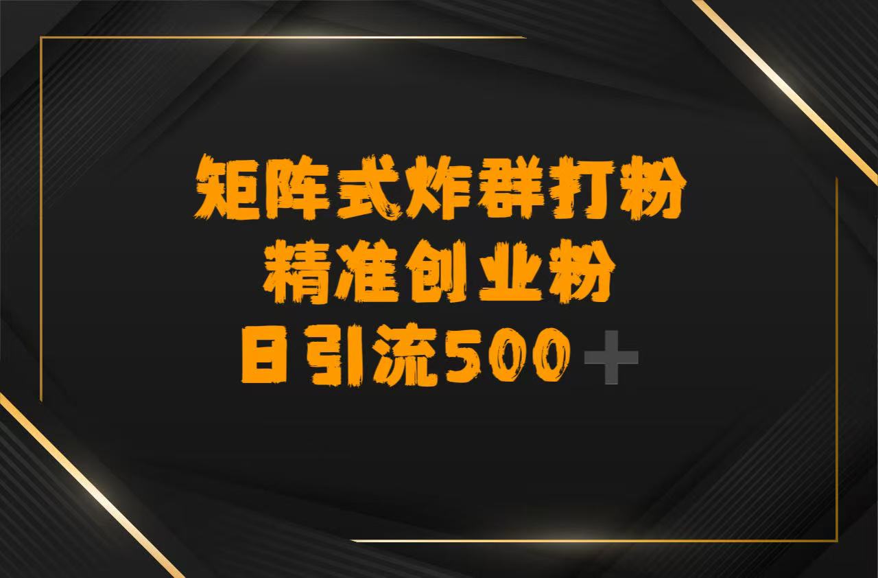 矩阵炸群打粉，日引流500➕精准创业粉-创客一号