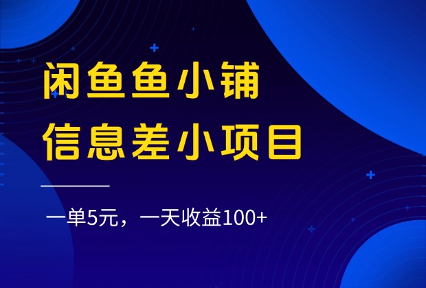 闲鱼鱼小铺信息差小项目，一单5元，一天收益100+-创客一号