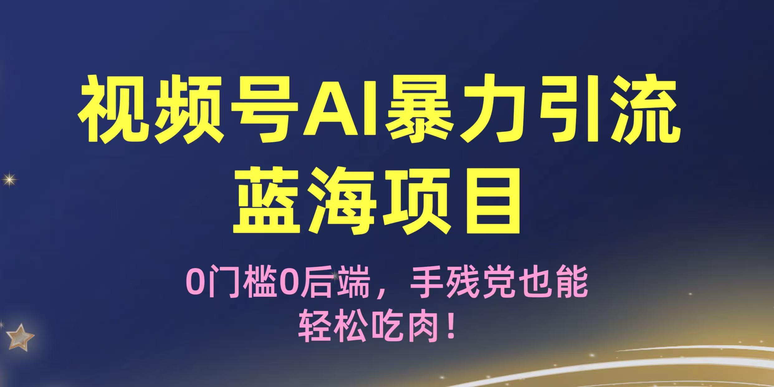 疯传！视频号AI暴力引流蓝海项目，0门槛0后端，手残党也能轻松吃肉！-创客一号