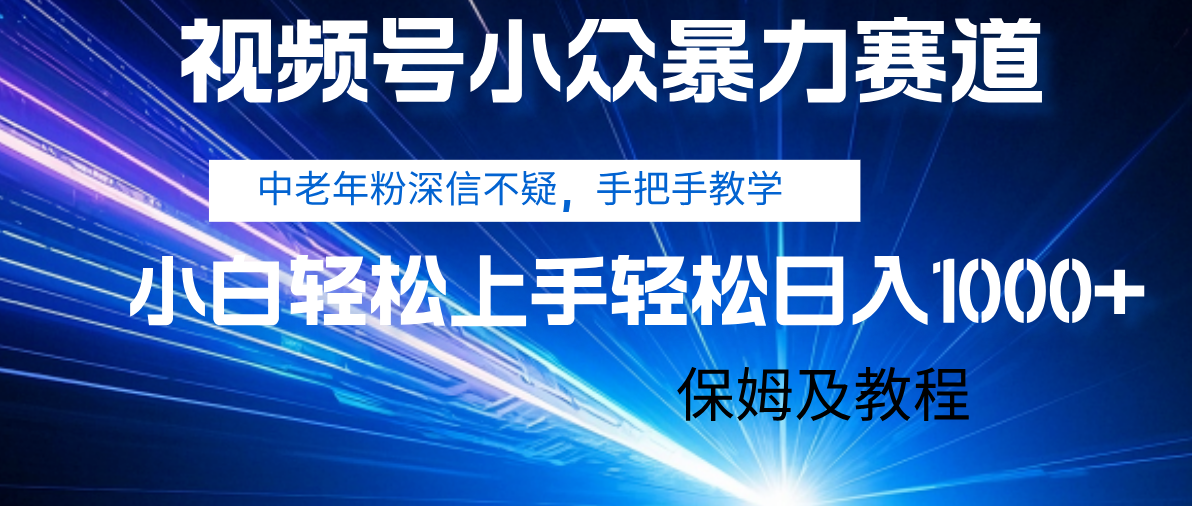 视频号小众暴力赛道，中老年人深信不疑 手把手教学，小白也能日入1000+ 保姆及教程-创客一号