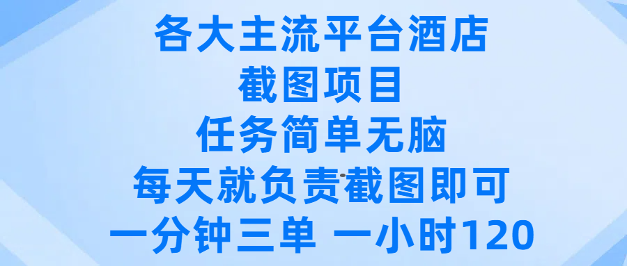 各大主流平台酒店截图项目，任务简单无脑，每天就负责截图即可，一分钟三单 ，一小时可以做120-创客一号