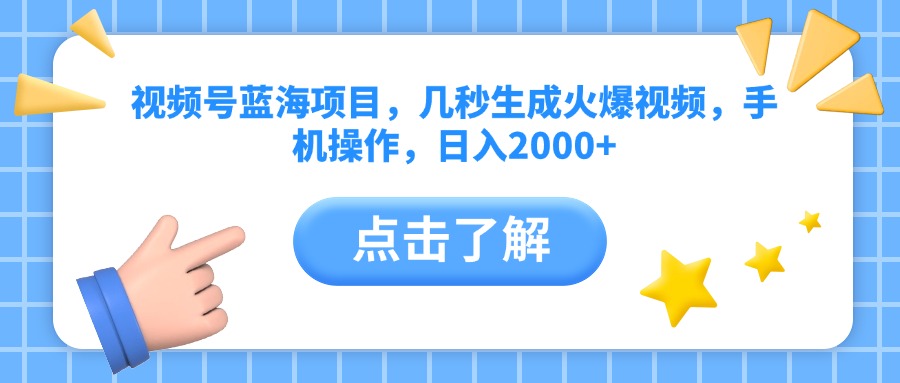 视频号蓝海项目，几秒生成火爆视频，手机操作，日入2000+vv-创客一号
