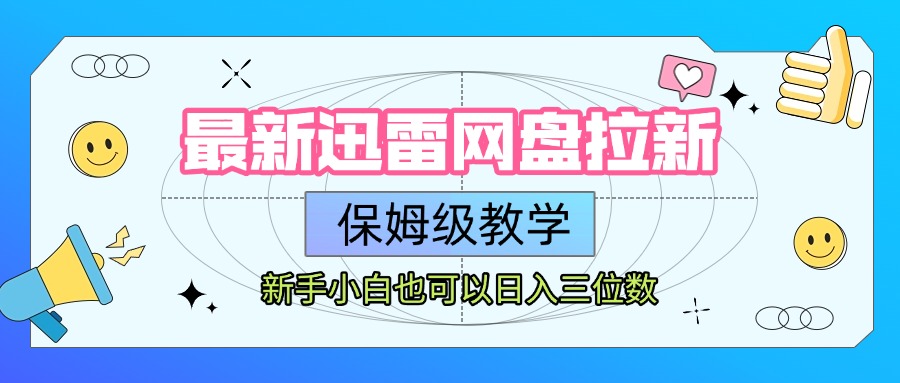 最新迅雷网盘拉新，保姆级教学，新手小白也可以日入三位数-创客一号
