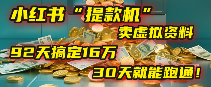 2025年，我发现一个小红书“提款机”：靠卖虚拟资料，92天搞定16万，这个模式30天就能跑通！-创客一号