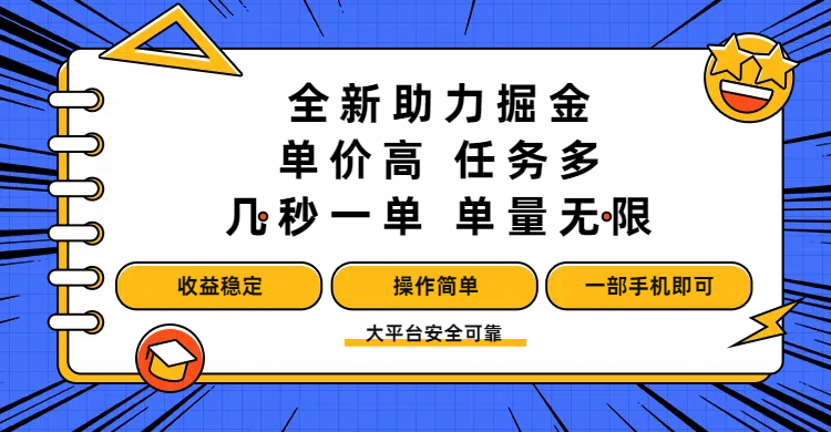 全新助力掘金 ，单价高 ，任务多 ，几秒一单 ，单量无限，收益稳定，操作简单，一部手机即可-创客一号