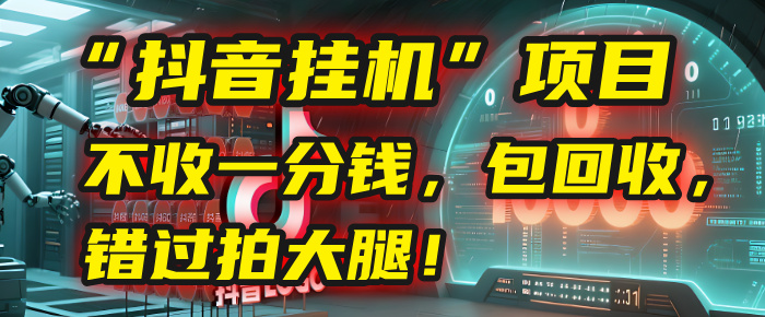 这个“抖音挂机”项目，不收一分钱，还包回收，错过拍大腿！-创客一号