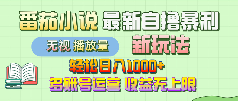 最新番茄小说自撸暴利新玩法！轻松日入1000+，无视播放量，可放大，收益无上限！-创客一号