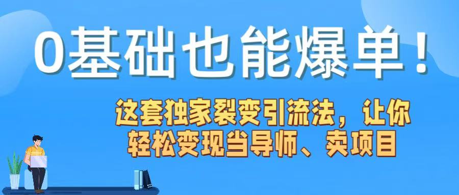 0基础也能爆单！这套独家裂变引流法，让你轻松变现当导师、卖项目-创客一号
