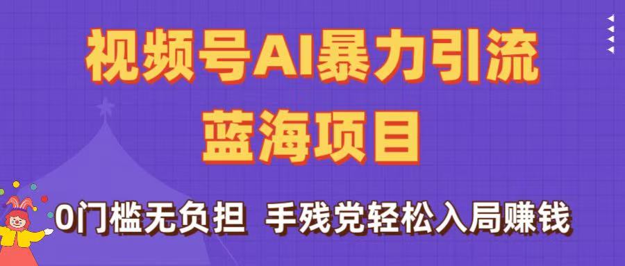 刷屏了！视频号AI暴力引流蓝海项目，0门槛无负担，手残党轻松入局赚钱-创客一号