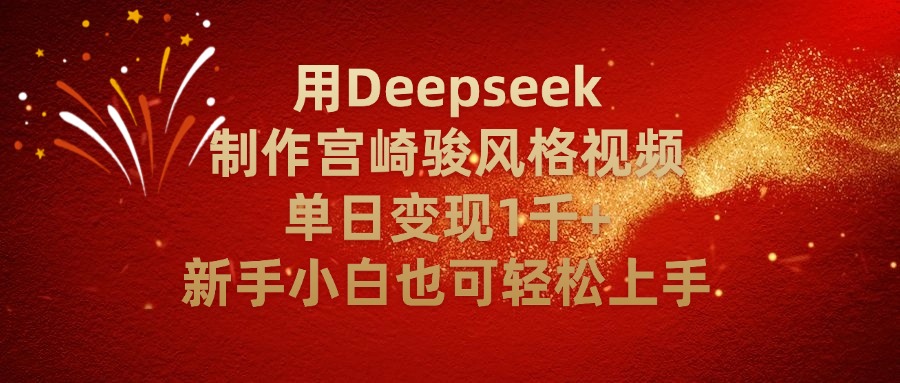 用Deepseek制作宫崎骏风格视频单日变现2千+新手小白也可轻轻松上手-创客一号
